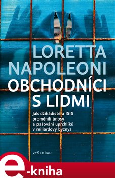 Levně Obchodníci s lidmi. Jak džihádisté a ISIS proměnili únosy a pašování uprchlíků v miliardový byznys - Loretta Napoleoni e-kniha