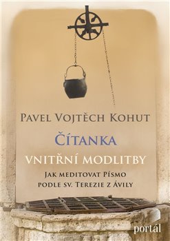 Levně Čítanka vnitřní modlitby. Jak meditovat Písmo podle sv. Terezie z Ávily - Pavel Vojtěch Kohut