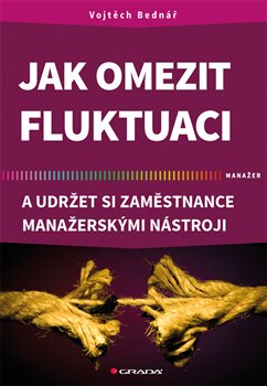 Levně Jak omezit fluktuaci a udržet si zaměstnance manažerskými nástroji - Vojtěch Bednář