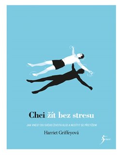 Levně Chci žít bez stresu. Jak vnést do svého života klid a necítit se přetížení - Harriet Griffeyová