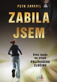 Zabila jsem: Otec Ignác na stopě politického zločinu - Petr Zavadil