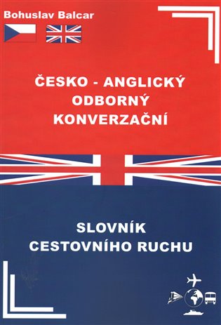 Česko–anglický odborný konverzační slovník cestovního ruchu - Bohuslav Balcar