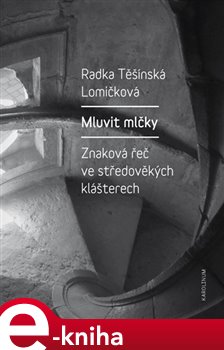 Levně Mluvit mlčky. Znaková řeč ve středověkých klášterech - Radka Těšínská Lomičková e-kniha