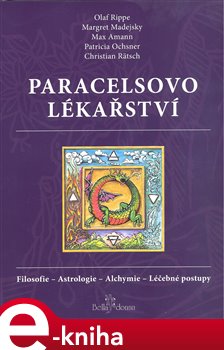 Paracelsovo lékařství. Filosofie - Astrologie - Alchymie - Léčebné postupy - Olaf Rippe, Margaret Madejsky, Max Amann, Patricia Ochsner, Christian Rätsch e-kniha