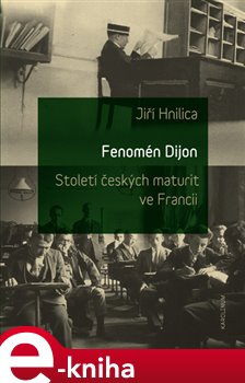 Levně Fenomén Dijon. Století českých maturit ve Francii - Jiří Hnilica e-kniha