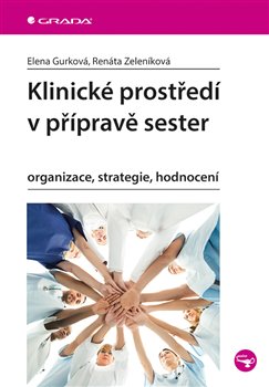 Levně Klinické prostředí v přípravě sester. organizace, strategie, hodnocení - Renáta Zeleníková, Elena Gurková