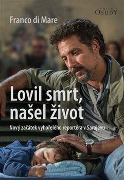 Levně Lovil smrt, našel život. Nový začátek vyhořelého reportéra v Sarajevu - Franco di Mare