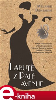 Labutě z Páté avenue. Příběh kontroverzního přátelství spisovatele Trumana Capoteho, autora Snídaně u Tiffanyho, a celebrity Babe Paleyové - Melanie Benjamin e-kniha