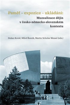 Levně Paměť-expozice-ukládání: Muzealizace dějin v česko-německo-slovenském kontextu