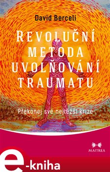 Levně Revoluční metoda uvolňování traumatu. Překonej své nejtěžší krize - David Berceli e-kniha