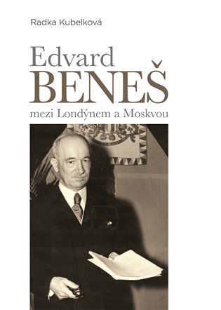 Edvard Beneš mezi Londýnem a Moskvou - Radka Kubelková