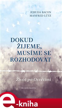 Levně Dokud žijeme, musíme se rozhodovat. Život po Osvětimi - Jehuda Bacon, Manfred Lütz e-kniha