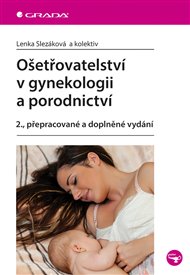 Ošetřovatelství v gynekologii a porodnictví: 2., přepracované a doplněné vydání - Lenka Slezáková,  kolektiv