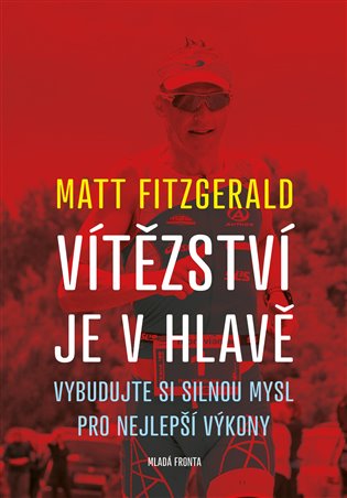 Vítězství je v hlavě: Vybudujte si silnou mysl pro nejlepší výkony - Matt Fitzgerald