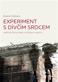 Experiment s dívčím srdcem: Jednoduché povídky o složitých vztazích - Vladimír Poštulka