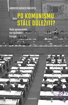 Kniha Po komunismu stále důležití?. Role spisovatelů ve východní Evropě