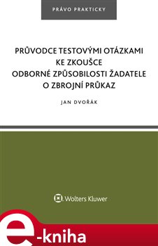 Levně Průvodce testovými otázkami ke zkoušce odborné způsobilosti žadatele o zbrojní průkaz - Jan Dvořák ml. e-kniha