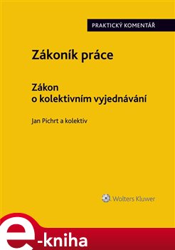 Levně Zákoník práce. Zákon o kolektivním vyjednávání. Praktický komentář - kolektiv autorů, Jan Pichrt e-kniha