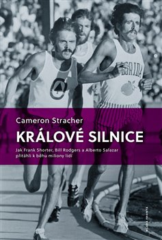 Levně Králové silnice. Jak Frank Shorter, Bill Rodgers a Alberto Salazar přitáhli k běhu miliony lidí - Cameron Stracher