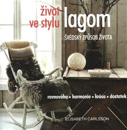 Levně Život ve stylu lagom – Švédský způsob života. Rovnováha-harmonie-krása-dostatek - Elisabeth Carlsson