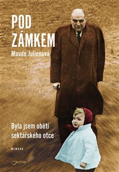 Levně Pod zámkem. Byla jsem obětí sektářského otce - Maude Julienová