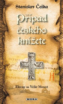 Levně Případ českého knížete. Zločiny na Velké Moravě (10.díl) - Stanislav Češka