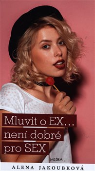 Mluvit o EX... není dobré pro SEX - Alena Jakoubková