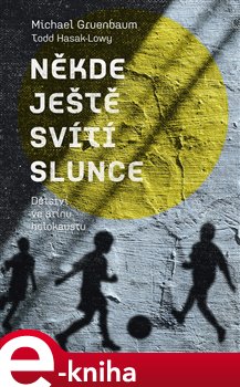 Levně Někde ještě svítí slunce. Dětství ve stínu holokaustu - Michael Gruenbaum, Todd Hasak-Lowy e-kniha