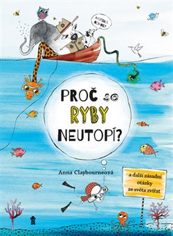 Levně Proč se ryby neutopí a další zásadní otázky ze světa zvířat - Anna Claybourneová