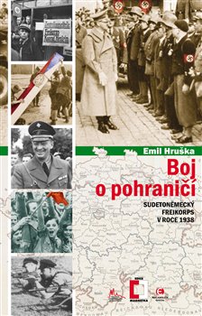Levně Boj o pohraničí. Sudetoněmecký Freikorps v roce 1938 - Emil Hruška