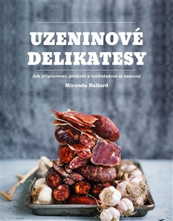 Levně Uzeninové delikatesy. Jak připravovat, podávat a vychutnávat si uzeniny - Miranda Ballardová