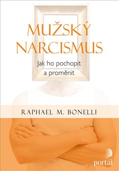 Levně Mužský narcismus - Jak ho pochopit a proměnit - Raphael M. Bonelli