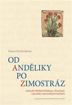 Levně Od anděliky po zimostráz. Latinský Herbář Křišťana z Prachatic a počátky staročeských herbářů - Dana Stehlíková