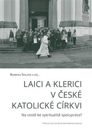 Laici a klerici v české katolické církvi: Na cestě ke spiritualitě spolupráce? - Barbora Spalová,  kol.