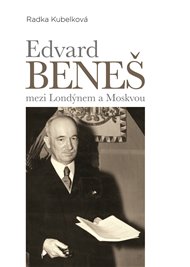 Edvard Beneš mezi Londýnem a Moskvou: Vývoj spolupráce londýnského a moskevského exilu – od československo-sovětské smlouvy k přijetí Košického vládního programu - Radka Kubelková