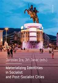 Materializing Identities in Socialist and Post-Socialist Cities - Jaroslav Ira (ed.), Jiří Janáč (ed.)