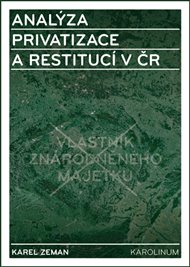 Analýza privatizace a restitucí v ČR: Transformace národního hospodářství, zejména liberalizace vlastnických práv: privatizace, restituce a ostatní systémové změny - Karel Zeman