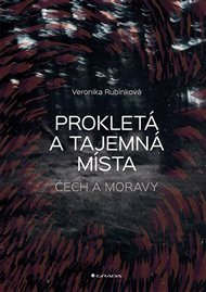 Prokletá a tajemná místa Čech a Moravy - Veronika Rubínková