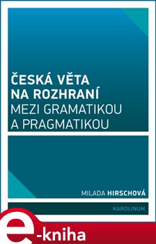 Levně Česká věta na rozhraní mezi gramatikou a pragmatikou - Milada Hirschová e-kniha