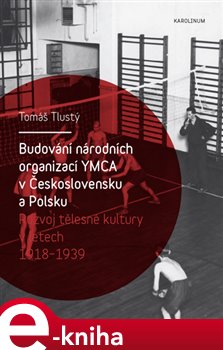 Levně Budování národních organizací YMCA v Československu a Polsku. Rozvoj tělesné kultury v letech 1918–1939 - Tomáš Tlustý e-kniha