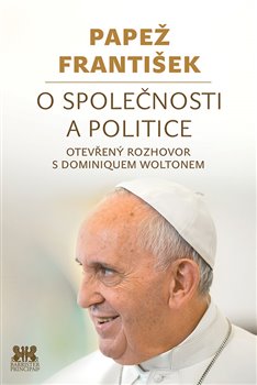 Levně Papež František: O společnosti a politice. Otevřený rozhovor s Dominiquem Woltonem - Dominique Wolton, Papež František