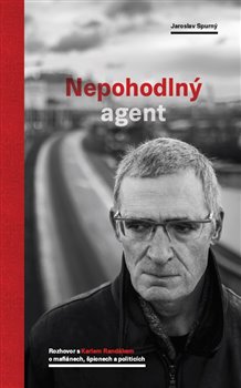 Levně Nepohodlný agent. Rozhovor s Karlem Randákem o mafiánech, špionech a politicích - Jaroslav Spurný