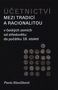 Levně Účetnictví mezi tradicí a racionalitou. v českých zemích od středověku do počátku 18. století - Pavla Slavíčková