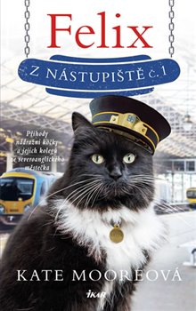 Levně Felix z nástupiště č. 1. Příhody nádražní kočky a jejich kolegů ze severoanglického městečka - Kate Mooreová