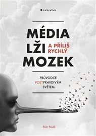 Média, lži a příliš rychlý mozek: Průvodce postpravdivým světem - Petr Nutil