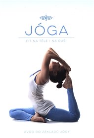 Jóga - Úvod do základů Jógy: (Fit na těle i na duši)