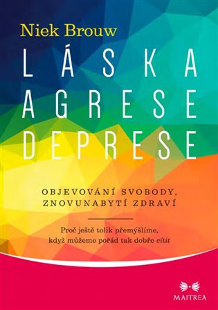Láska, agrese, deprese: Objevování svobody, znovunabytí zdraví - Niek Brouw