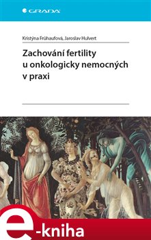 Levně Zachování fertility u onkologicky nemocných v praxi - Kristýna Frühaufová, Jaroslav Hulvert e-kniha