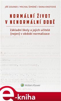 Levně Normální život v nenormální době. Základní školy a jejich učitelé (nejen) v období normalizace - Michal Šimáně, Dana Knotová, Jiří Zounek e-kniha