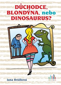 Levně Důchodce, blondýna, nebo dinosaurus? - Jana Brůžková